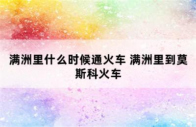 满洲里什么时候通火车 满洲里到莫斯科火车